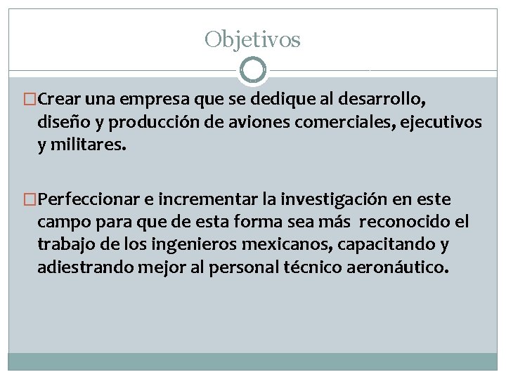 Objetivos �Crear una empresa que se dedique al desarrollo, diseño y producción de aviones