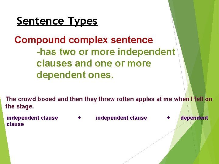Sentence Types Compound complex sentence -has two or more independent clauses and one or