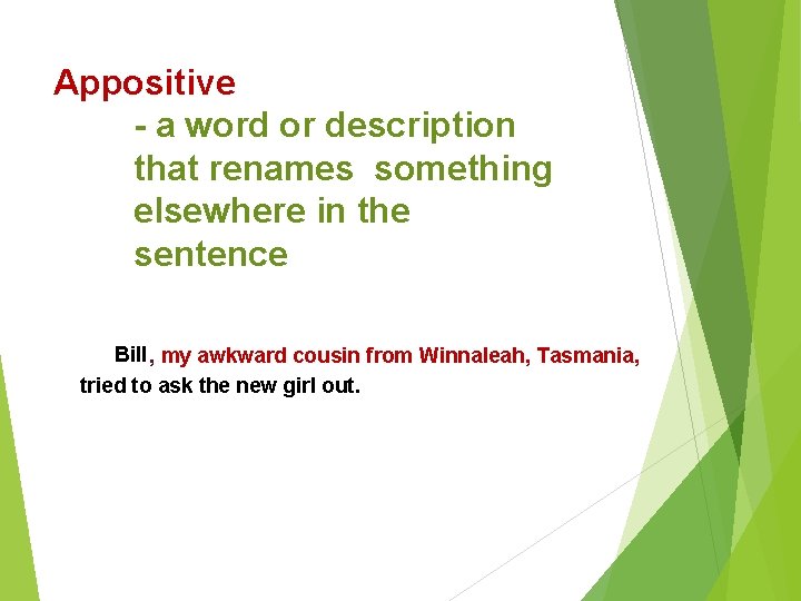 Appositive - a word or description that renames something elsewhere in the sentence Bill