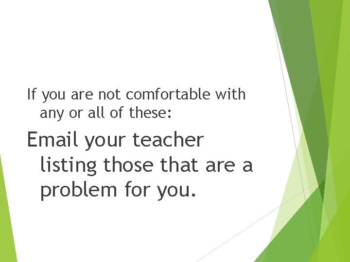 If you are not comfortable with any or all of these: Email your teacher