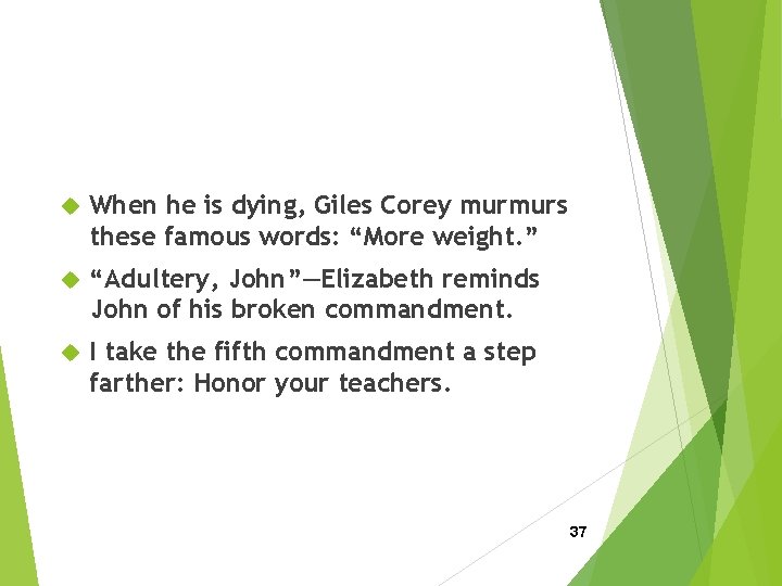  When he is dying, Giles Corey murmurs these famous words: “More weight. ”