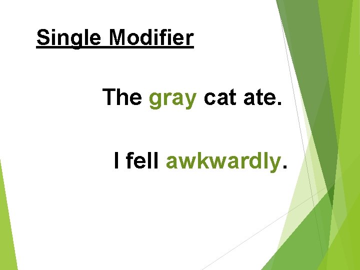 Single Modifier The gray cat ate. I fell awkwardly. 