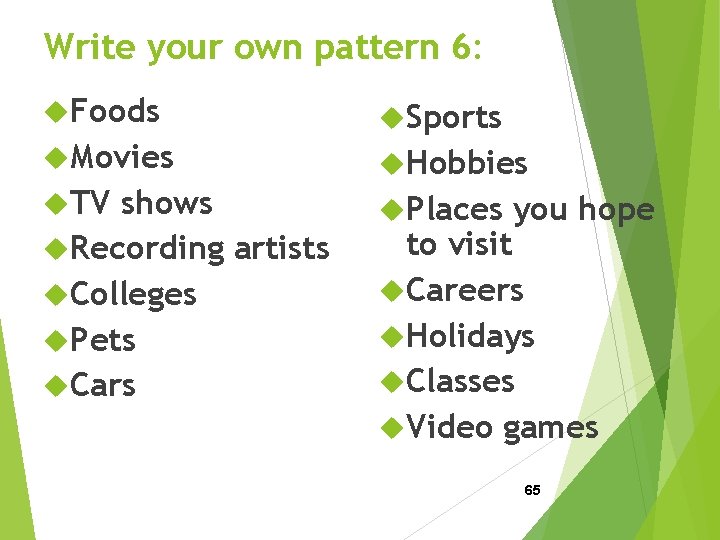 Write your own pattern 6: Foods Sports Movies Hobbies TV Places shows Recording artists