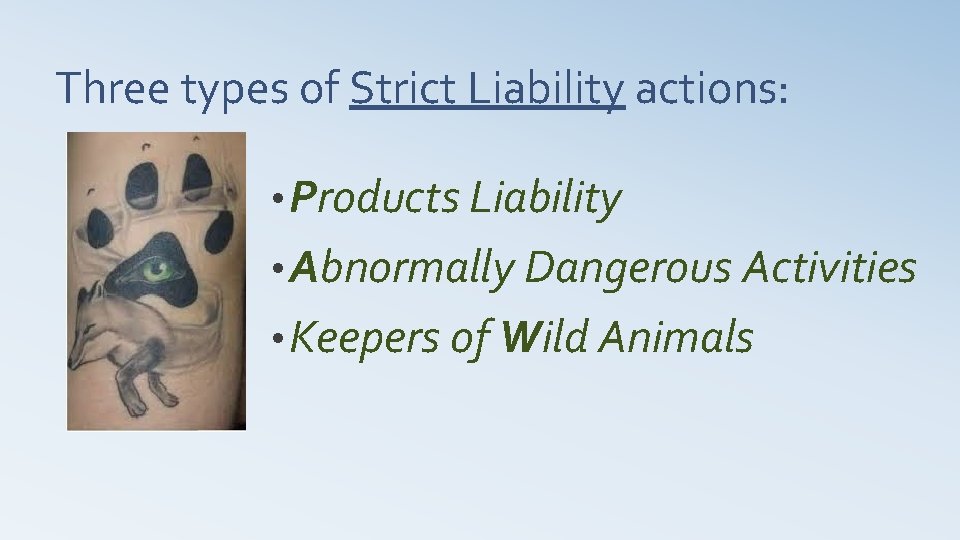 Three types of Strict Liability actions: • Products Liability • Abnormally Dangerous Activities •