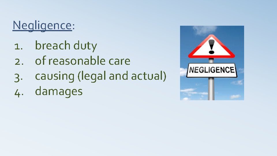 Negligence: 1. 2. 3. 4. breach duty of reasonable care causing (legal and actual)