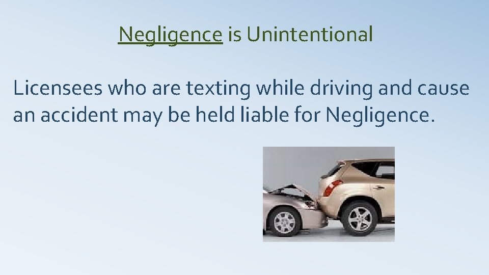 Negligence is Unintentional Licensees who are texting while driving and cause an accident may