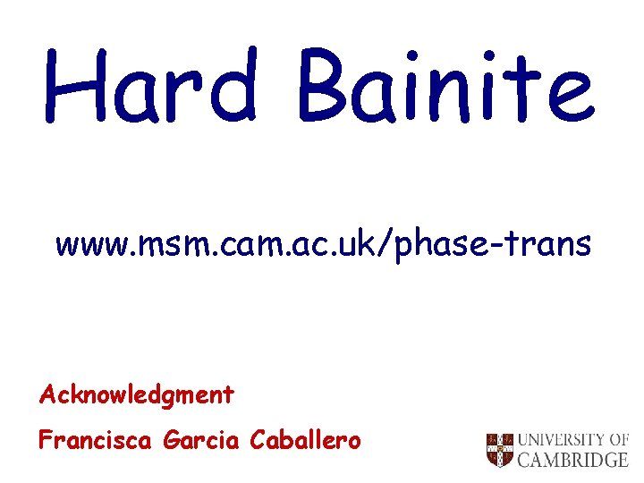 Hard Bainite www. msm. cam. ac. uk/phase-trans Acknowledgment Francisca Garcia Caballero 