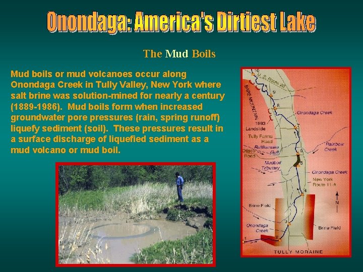 The Mud Boils Mud boils or mud volcanoes occur along Onondaga Creek in Tully The Mud Boils Mud boils or mud volcanoes occur along Onondaga Creek in Tully