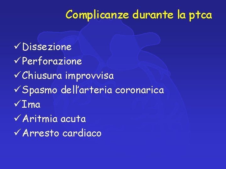 Complicanze durante la ptca ü Dissezione ü Perforazione ü Chiusura improvvisa ü Spasmo dell’arteria