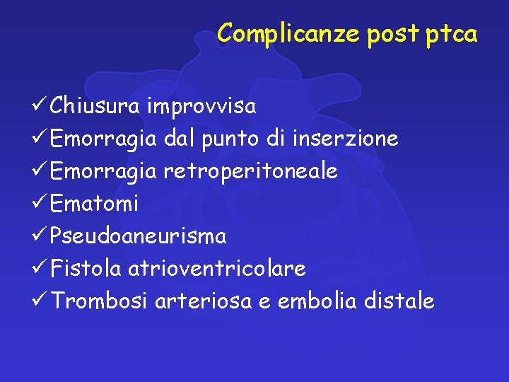 Complicanze post ptca ü Chiusura improvvisa ü Emorragia dal punto di inserzione ü Emorragia