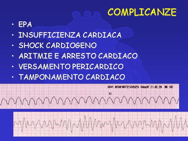 COMPLICANZE • • • EPA INSUFFICIENZA CARDIACA SHOCK CARDIOGENO ARITMIE E ARRESTO CARDIACO VERSAMENTO