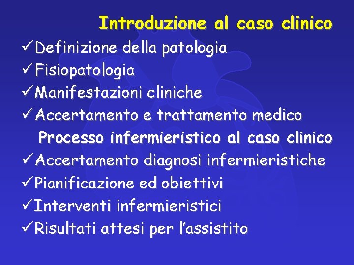Introduzione al caso clinico ü Definizione della patologia ü Fisiopatologia ü Manifestazioni cliniche ü