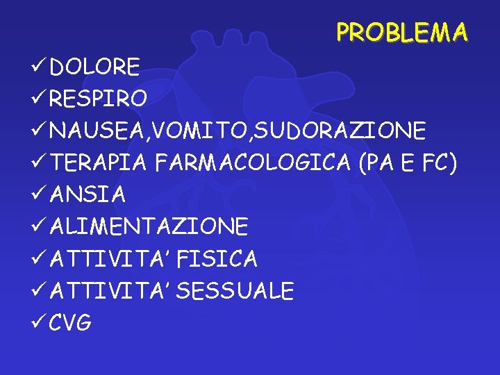 PROBLEMA ü DOLORE ü RESPIRO ü NAUSEA, VOMITO, SUDORAZIONE ü TERAPIA FARMACOLOGICA (PA E