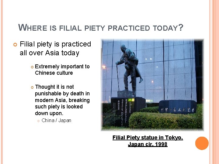 WHERE IS FILIAL PIETY PRACTICED TODAY? Filial piety is practiced all over Asia today