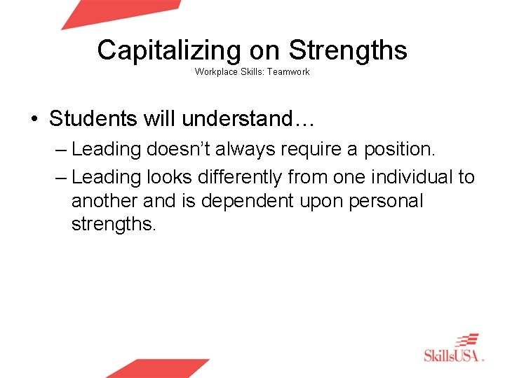 Capitalizing on Strengths Workplace Skills: Teamwork • Students will understand… – Leading doesn’t always