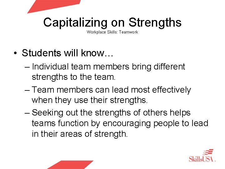 Capitalizing on Strengths Workplace Skills: Teamwork • Students will know… – Individual team members