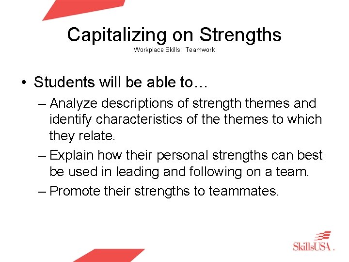 Capitalizing on Strengths Workplace Skills: Teamwork • Students will be able to… – Analyze