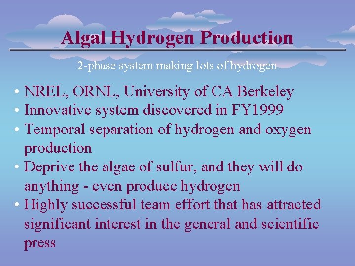 Algal Hydrogen Production 2 -phase system making lots of hydrogen • NREL, ORNL, University