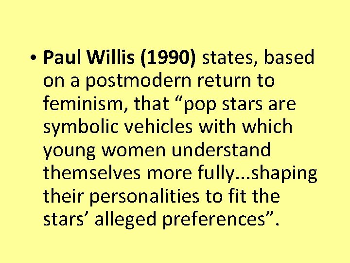  • Paul Willis (1990) states, based on a postmodern return to feminism, that