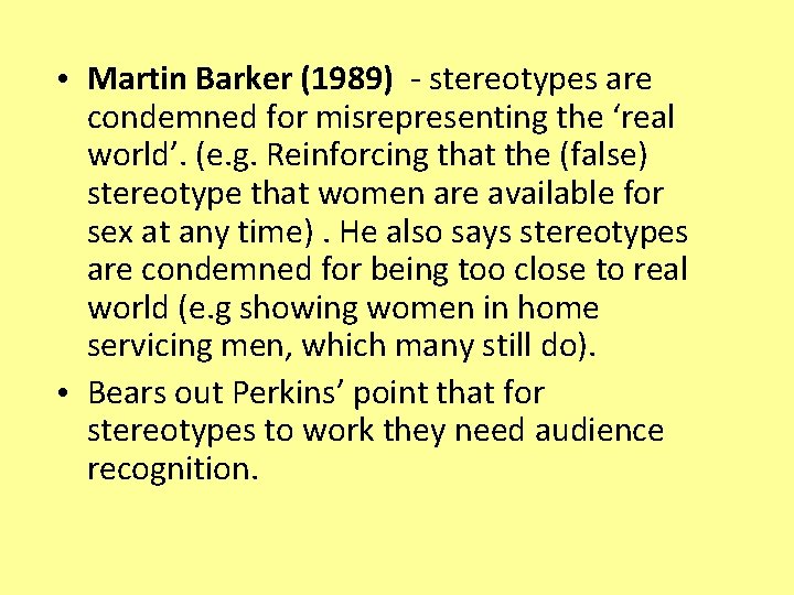  • Martin Barker (1989) - stereotypes are condemned for misrepresenting the ‘real world’.