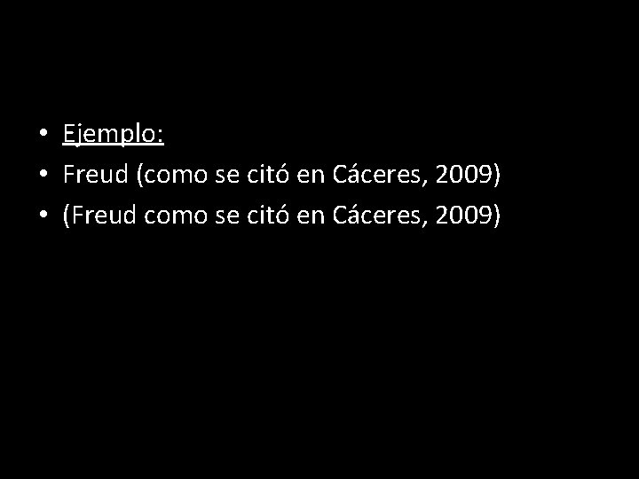  • Ejemplo: • Freud (como se citó en Cáceres, 2009) • (Freud como