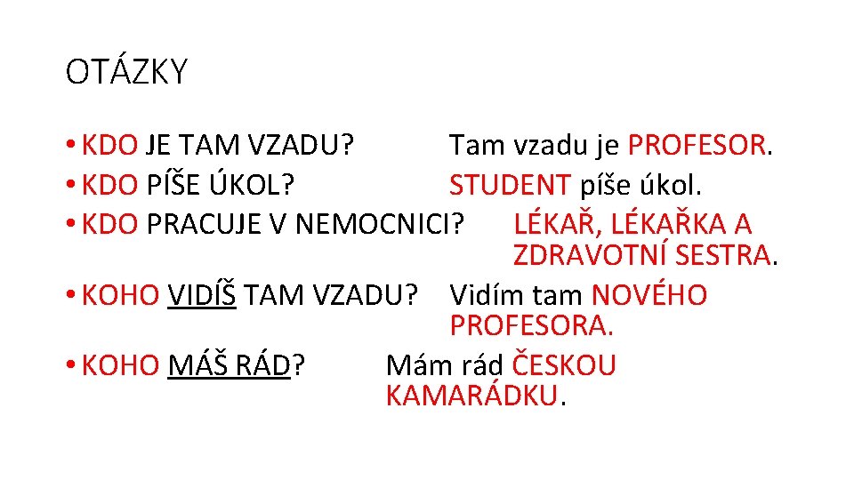 OTÁZKY • KDO JE TAM VZADU? Tam vzadu je PROFESOR. • KDO PÍŠE ÚKOL?