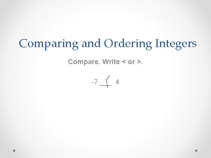 Comparing and Ordering Integers Compare. Write < or >. -7 ___ 4 
