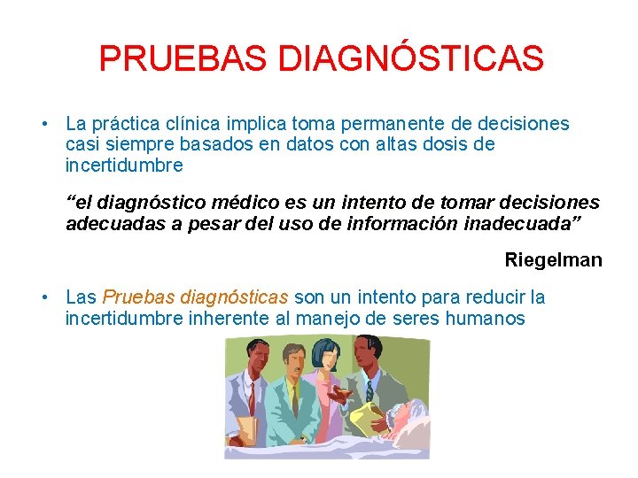 PRUEBAS DIAGNÓSTICAS • La práctica clínica implica toma permanente de decisiones casi siempre basados