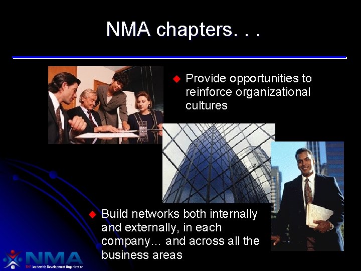 NMA chapters. . . u u Provide opportunities to reinforce organizational cultures Build networks