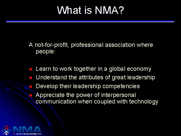 What is NMA? A not-for-profit, professional association where people: l l Learn to work