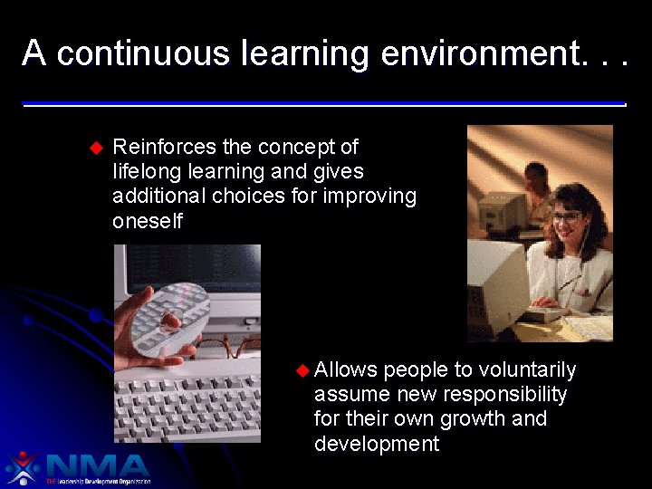 A continuous learning environment. . . u Reinforces the concept of lifelong learning and