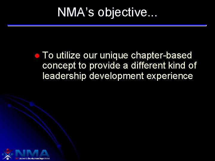 NMA’s objective. . . l To utilize our unique chapter-based concept to provide a