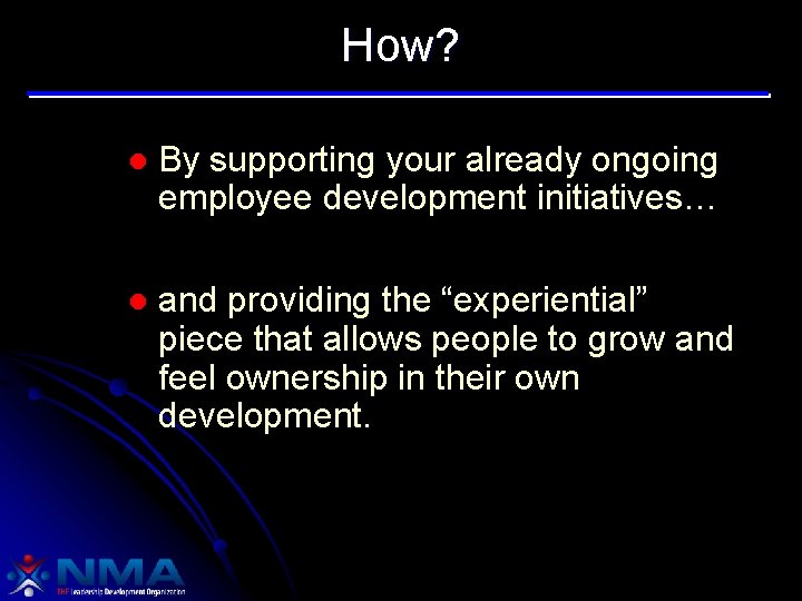 How? l By supporting your already ongoing employee development initiatives… l and providing the