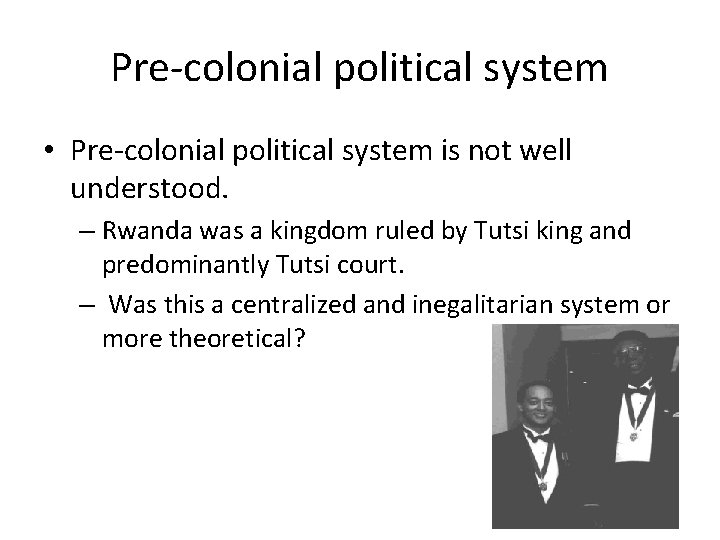 Pre-colonial political system • Pre-colonial political system is not well understood. – Rwanda was Pre-colonial political system • Pre-colonial political system is not well understood. – Rwanda was