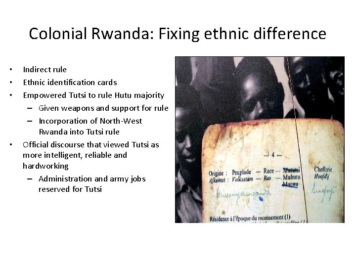 Colonial Rwanda: Fixing ethnic difference • • Indirect rule Ethnic identification cards Empowered Tutsi Colonial Rwanda: Fixing ethnic difference • • Indirect rule Ethnic identification cards Empowered Tutsi
