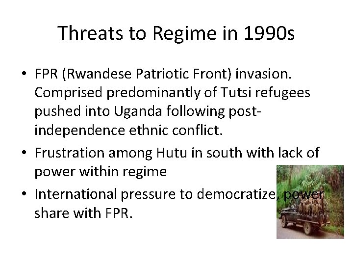 Threats to Regime in 1990 s • FPR (Rwandese Patriotic Front) invasion. Comprised predominantly Threats to Regime in 1990 s • FPR (Rwandese Patriotic Front) invasion. Comprised predominantly