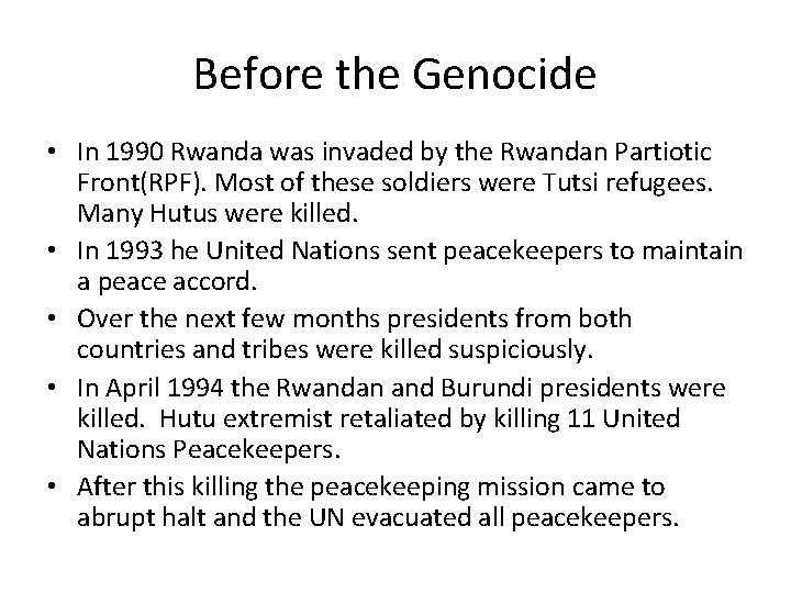 Before the Genocide • In 1990 Rwanda was invaded by the Rwandan Partiotic Front(RPF). Before the Genocide • In 1990 Rwanda was invaded by the Rwandan Partiotic Front(RPF).