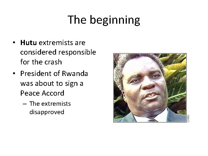 The beginning • Hutu extremists are considered responsible for the crash • President of The beginning • Hutu extremists are considered responsible for the crash • President of