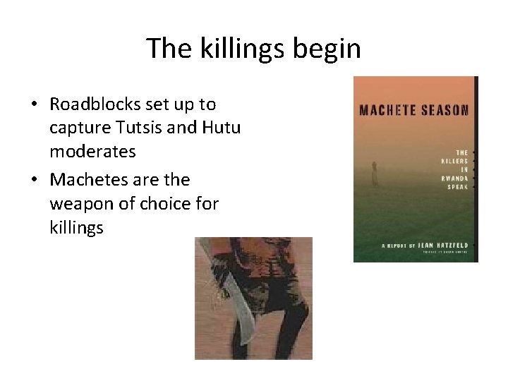 The killings begin • Roadblocks set up to capture Tutsis and Hutu moderates • The killings begin • Roadblocks set up to capture Tutsis and Hutu moderates •