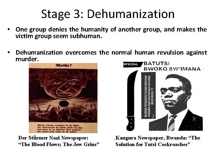 Stage 3: Dehumanization • One group denies the humanity of another group, and makes Stage 3: Dehumanization • One group denies the humanity of another group, and makes