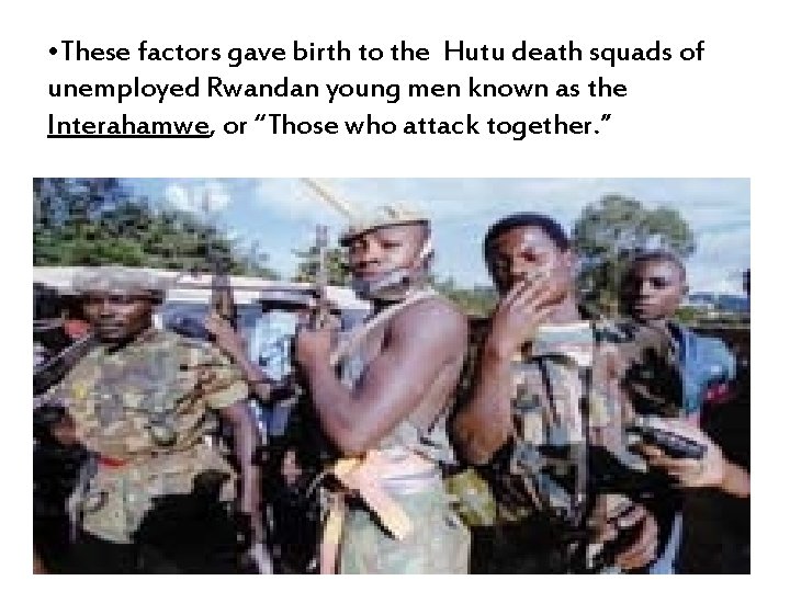 • These factors gave birth to the Hutu death squads of unemployed Rwandan • These factors gave birth to the Hutu death squads of unemployed Rwandan