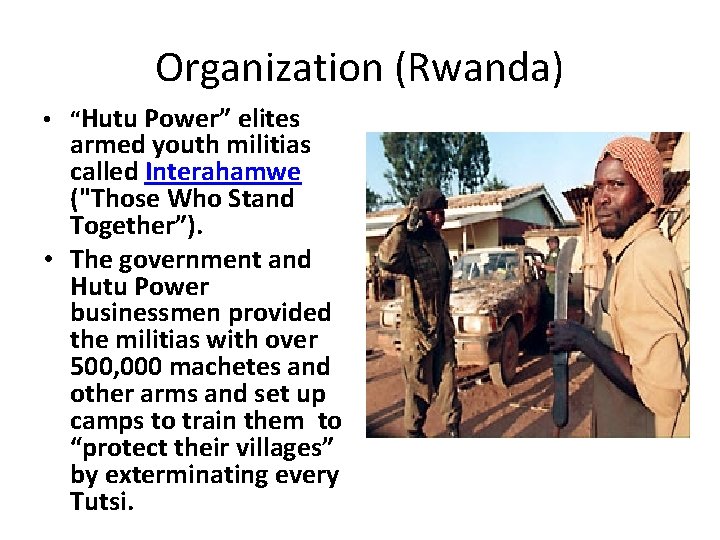 Organization (Rwanda) • “Hutu Power” elites armed youth militias called Interahamwe ("Those Who Stand Organization (Rwanda) • “Hutu Power” elites armed youth militias called Interahamwe ("Those Who Stand