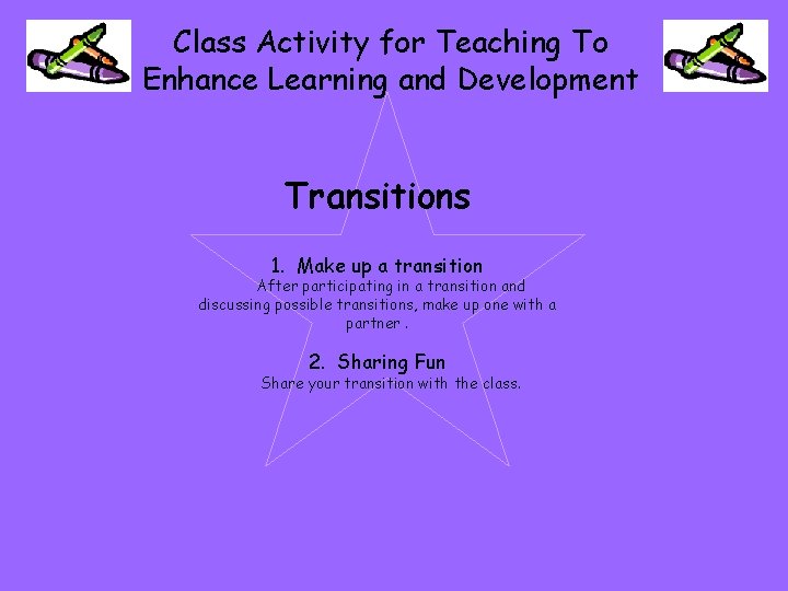 Class Activity for Teaching To Enhance Learning and Development Transitions 1. Make up a