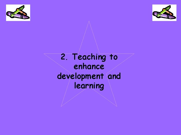 2. Teaching to enhance development and learning 