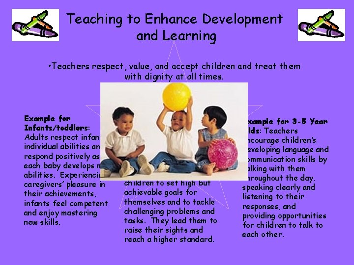 Teaching to Enhance Development and Learning • Teachers respect, value, and accept children and