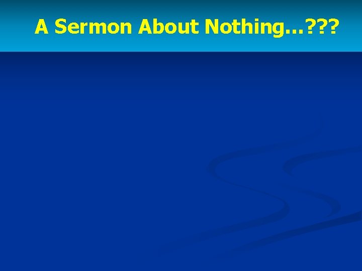 A Sermon About Nothing…? ? ? 
