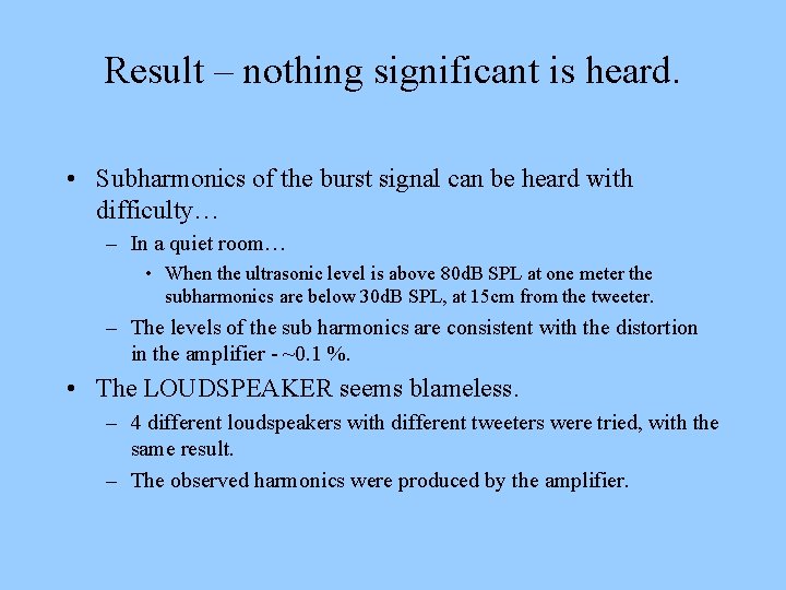 Result – nothing significant is heard. • Subharmonics of the burst signal can be