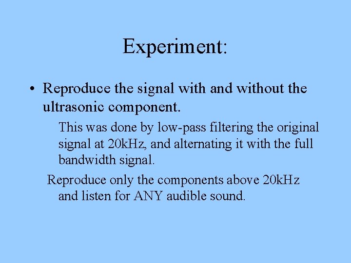 Experiment: • Reproduce the signal with and without the ultrasonic component. This was done