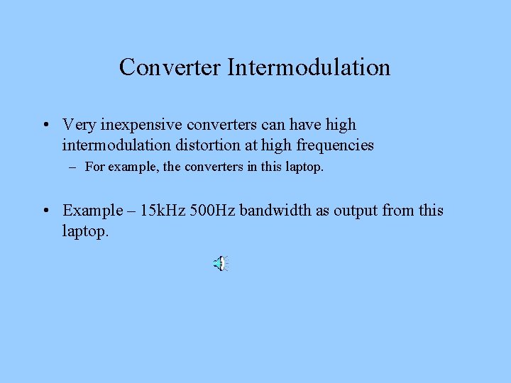 Converter Intermodulation • Very inexpensive converters can have high intermodulation distortion at high frequencies