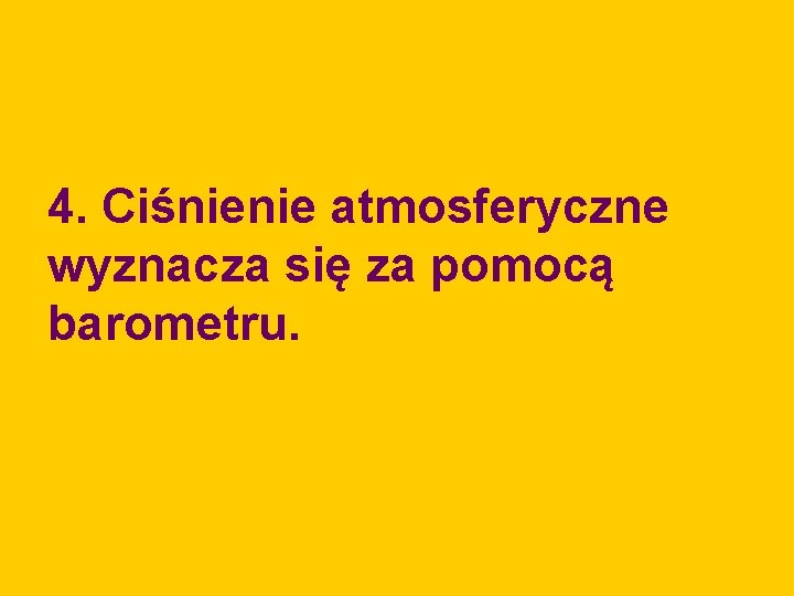 4. Ciśnienie atmosferyczne wyznacza się za pomocą barometru. 